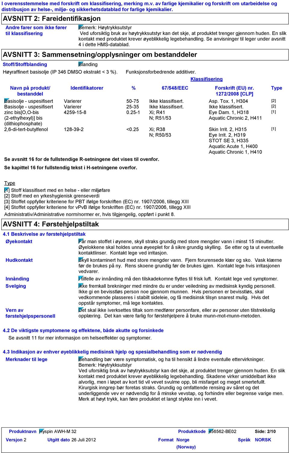 gjennom huden. En slik kontakt med produktet krever øyeblikkelig legebehandling. Se anvisninger til leger under avsnitt 4 i dette HMSdatablad.