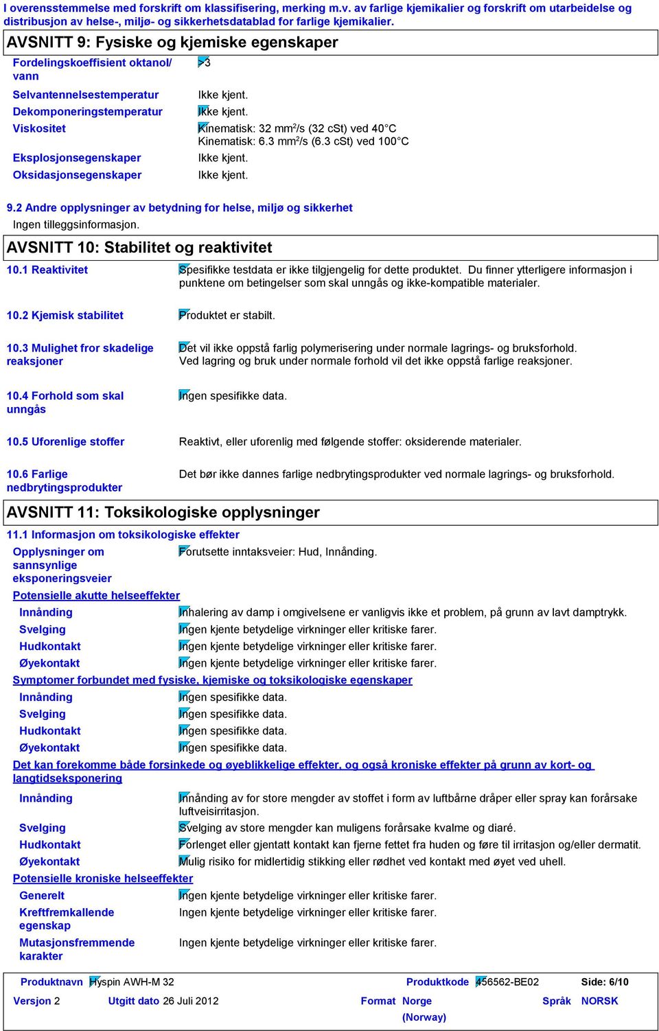 3 mm 2 /s (6.3 cst) ved 100 C Eksplosjonsegenskaper Oksidasjonsegenskaper 9.2 Andre opplysninger av betydning for helse, miljø og sikkerhet Ingen tilleggsinformasjon.