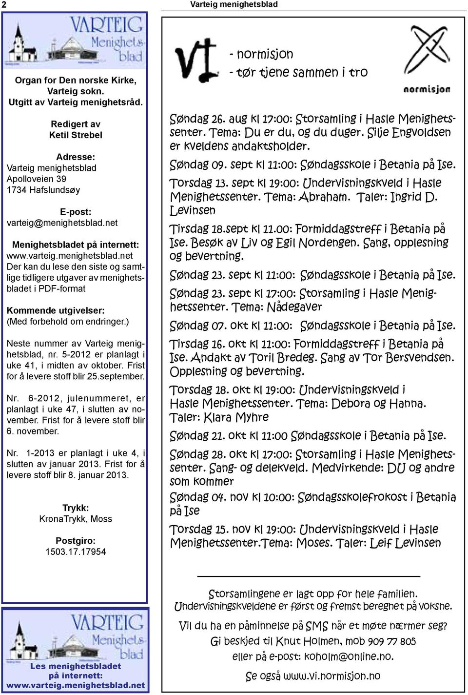 ) Neste nummer av Varteig menighetsblad, nr. 5-2012 er planlagt i uke 41, i midten av oktober. Frist for å levere stoff blir 25.september. Nr.