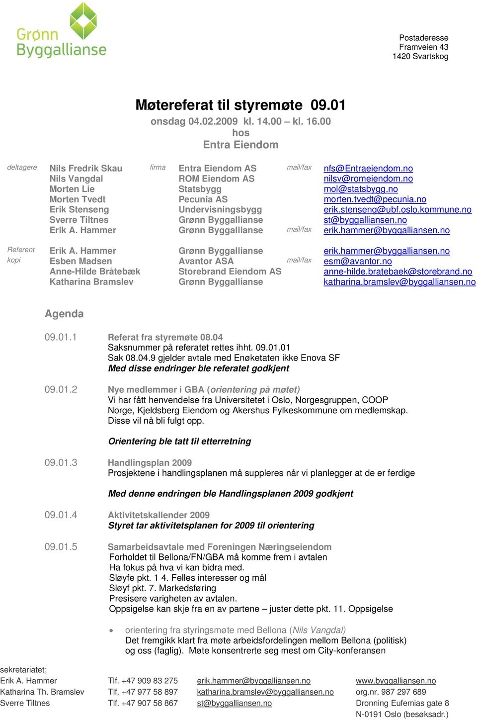 Byggallianse mail/fax nfs@entraeiendom.no nilsv@romeiendom.no mol@statsbygg.no morten.tvedt@pecunia.no erik.stenseng@ubf.oslo.kommune.no st@byggalliansen.no Erik A.