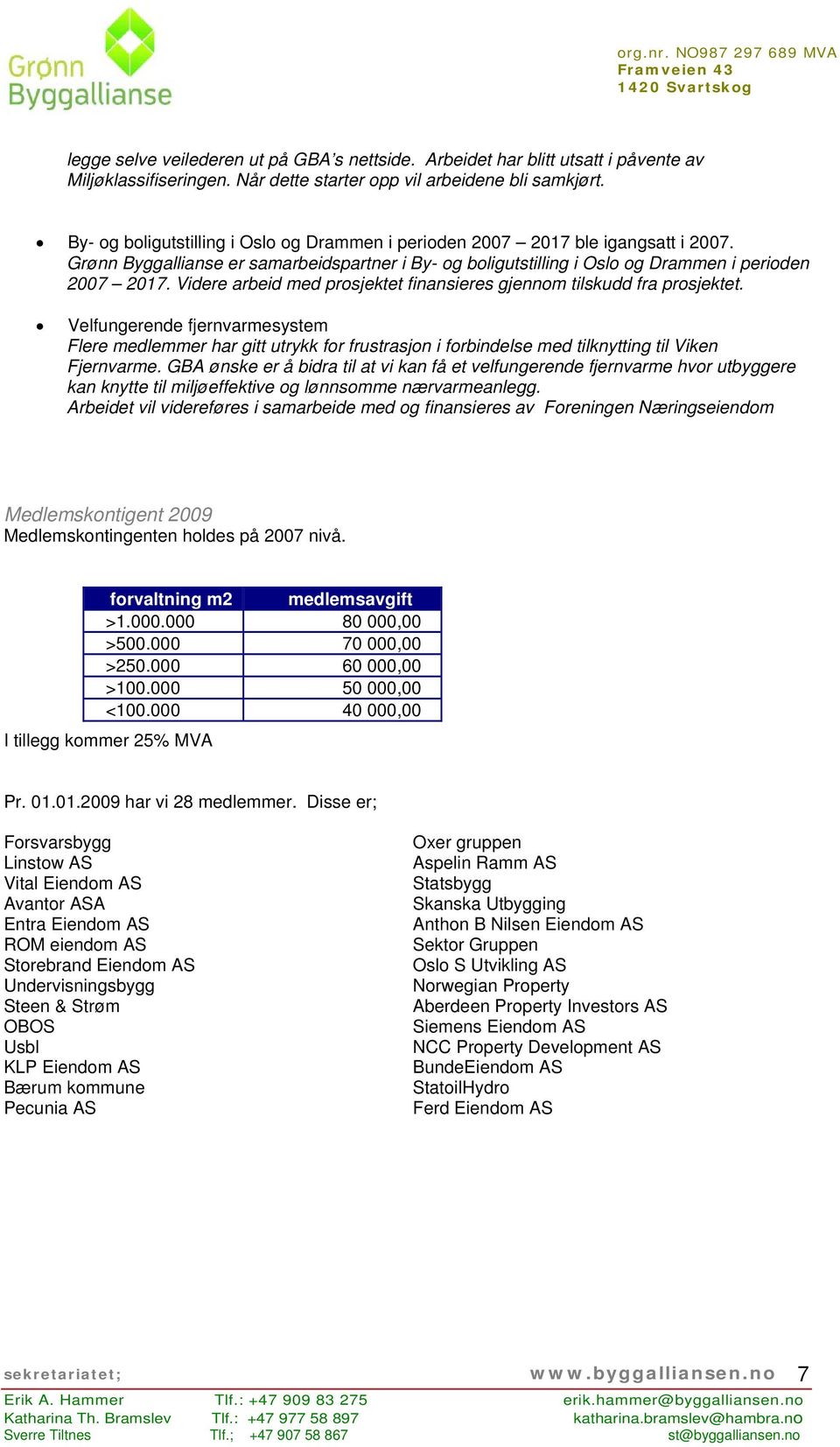 Videre arbeid med prosjektet finansieres gjennom tilskudd fra prosjektet.