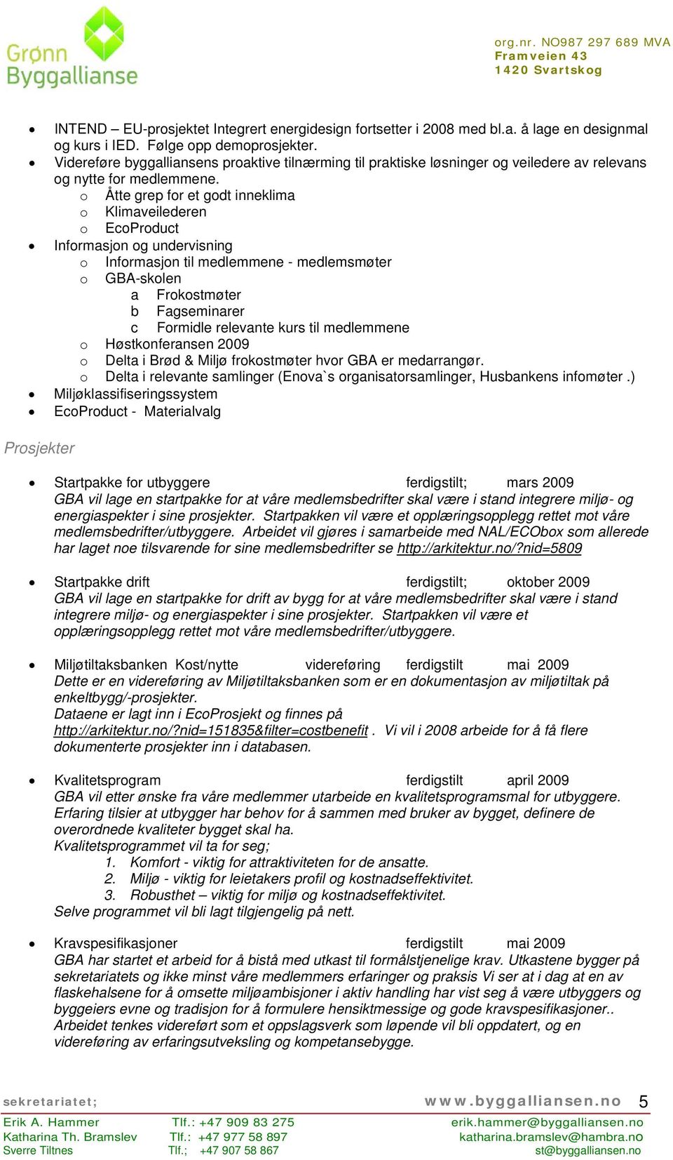 o Åtte grep for et godt inneklima o Klimaveilederen o EcoProduct Informasjon og undervisning o Informasjon til medlemmene - medlemsmøter o GBA-skolen a Frokostmøter b Fagseminarer c Formidle