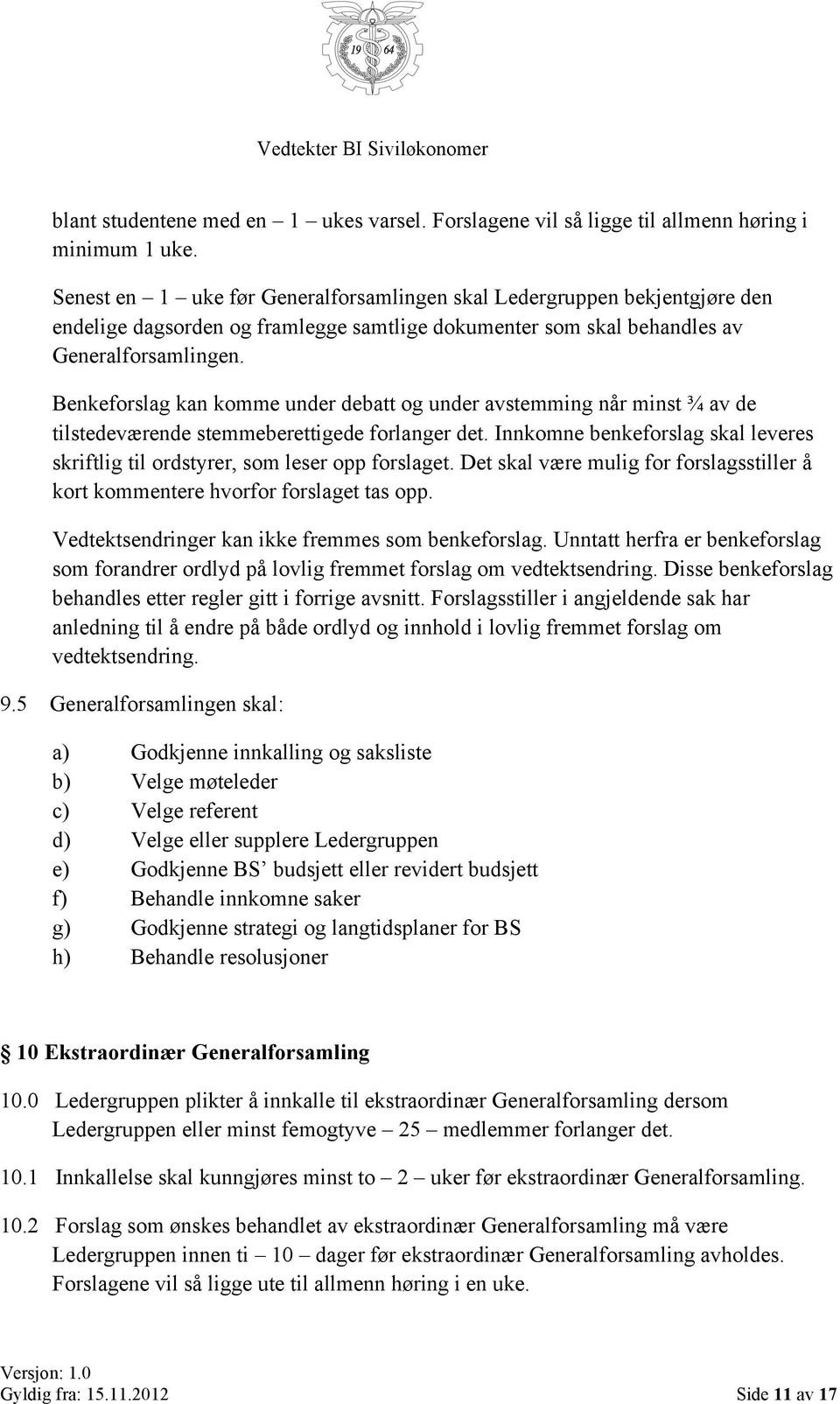 Benkeforslag kan komme under debatt og under avstemming når minst ¾ av de tilstedeværende stemmeberettigede forlanger det.