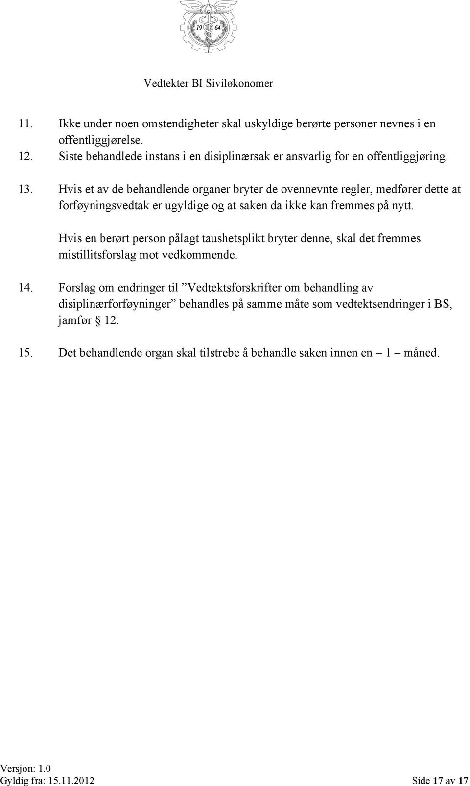 Hvis et av de behandlende organer bryter de ovennevnte regler, medfører dette at forføyningsvedtak er ugyldige og at saken da ikke kan fremmes på nytt.