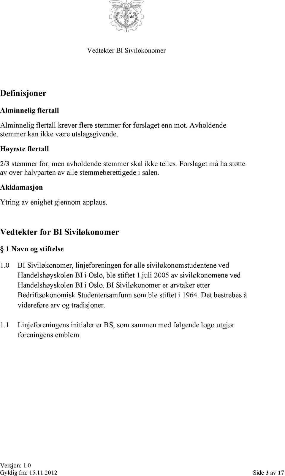 Vedtekter for BI Siviløkonomer 1 Navn og stiftelse 1.0 BI Siviløkonomer, linjeforeningen for alle siviløkonomstudentene ved Handelshøyskolen BI i Oslo, ble stiftet 1.