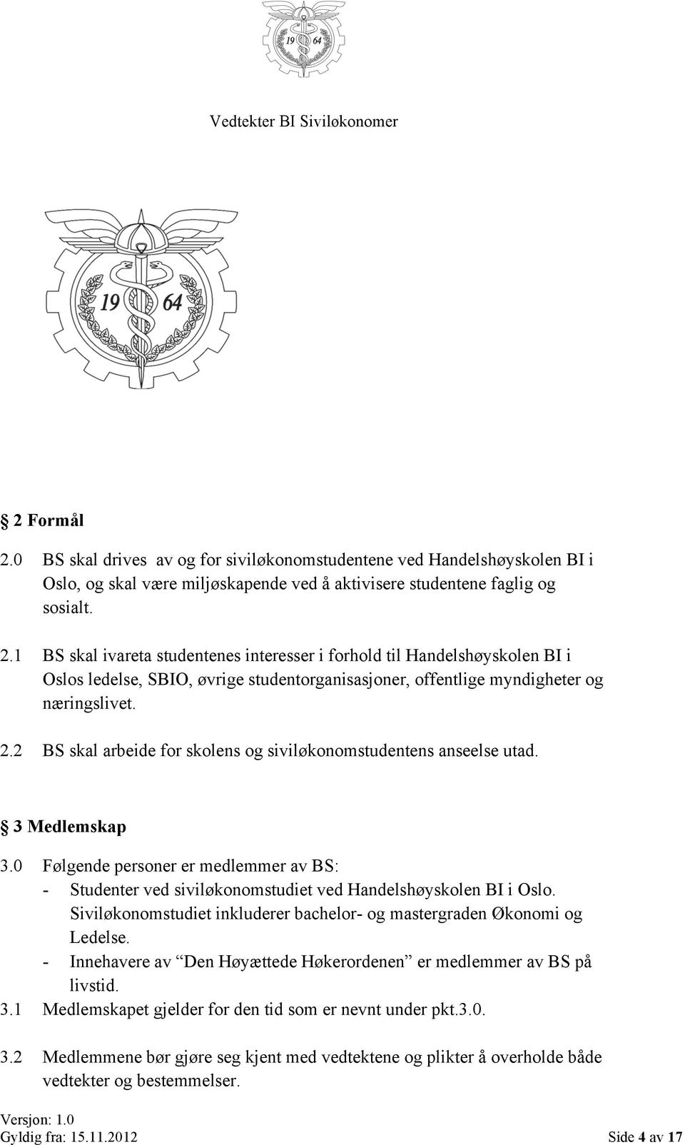 Siviløkonomstudiet inkluderer bachelor- og mastergraden Økonomi og Ledelse. - Innehavere av Den Høyættede Høkerordenen er medlemmer av BS på livstid. 3.