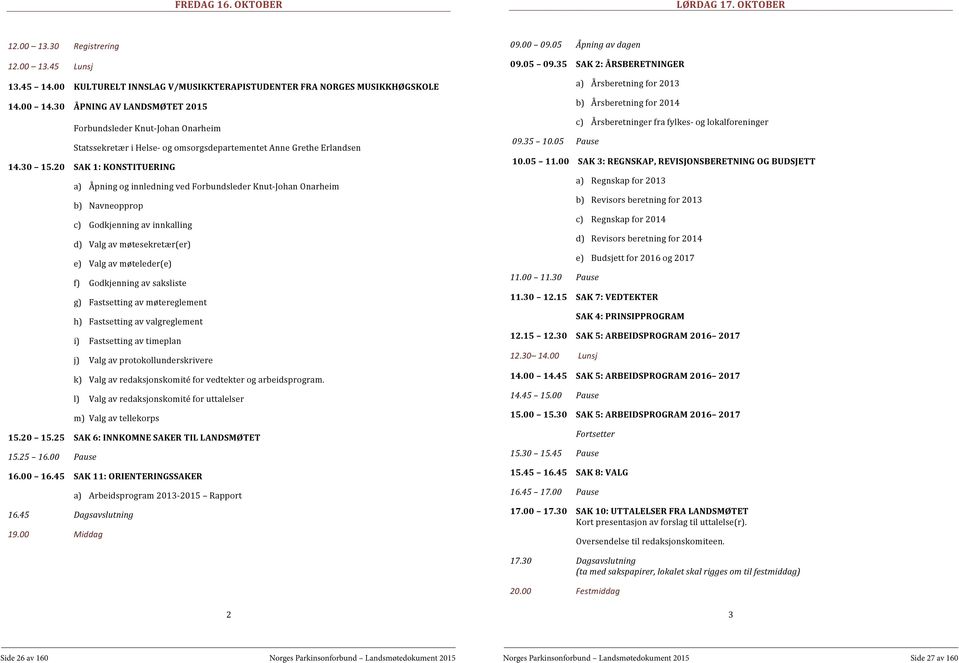 20 SAK 1: KONSTITUERING a) Åpning og innledning ved Forbundsleder Knut- Johan Onarheim b) Navneopprop c) Godkjenning av innkalling d) Valg av møtesekretær(er) e) Valg av møteleder(e) f) Godkjenning