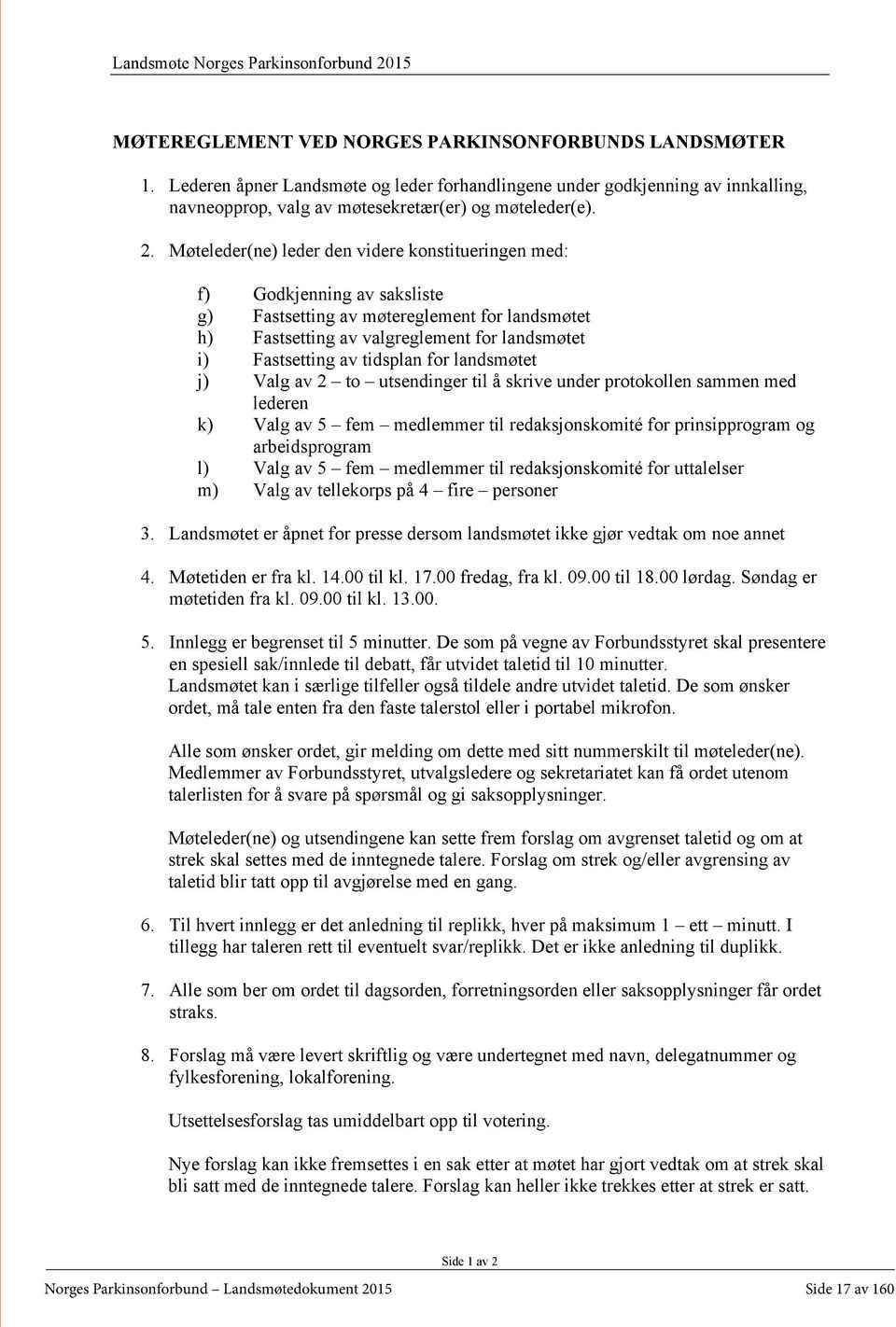 Møteleder(ne) leder den videre konstitueringen med: f) Godkjenning av saksliste g) Fastsetting av møtereglement for landsmøtet h) Fastsetting av valgreglement for landsmøtet i) Fastsetting av