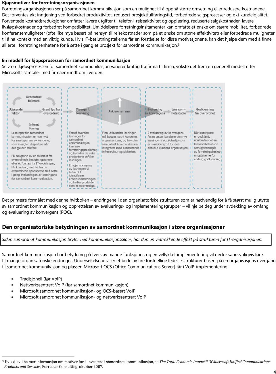 Forventede kostnadsreduksjoner omfatter lavere utgifter til telefoni, reiseaktivitet og opplæring, reduserte salgskostnader, lavere livsløpskostnader og forbedret kompatibilitet.