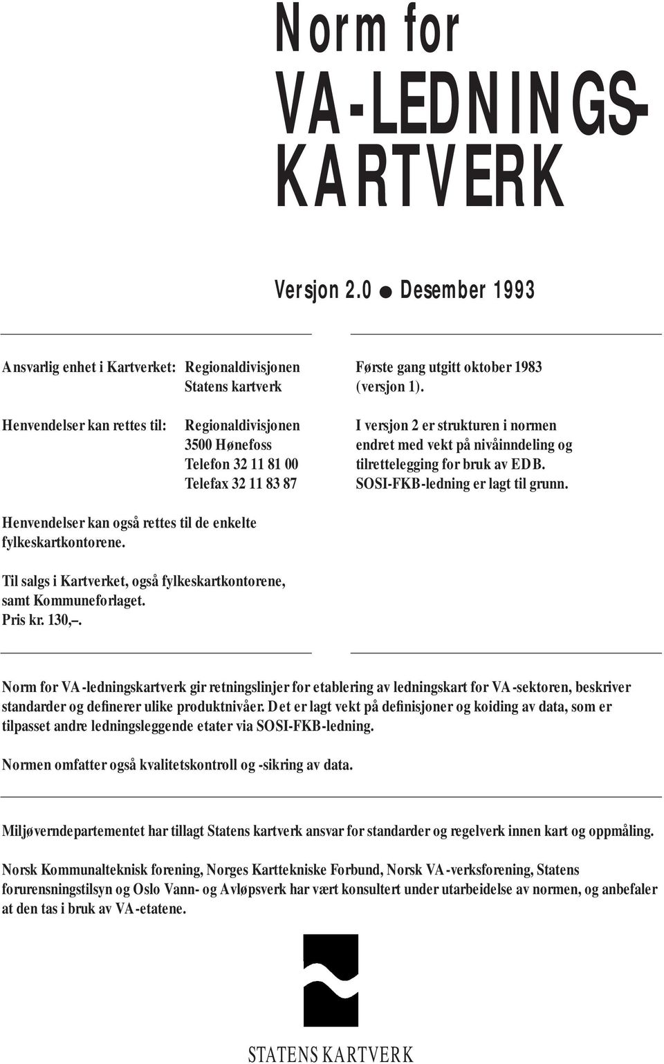 Telefax 32 11 83 87 SOSI-FKB-ledning er lagt til grunn. Henvendelser kan også rettes til de enkelte fylkeskartkontorene. Til salgs i Kartverket, også fylkeskartkontorene, samt Kommuneforlaget.