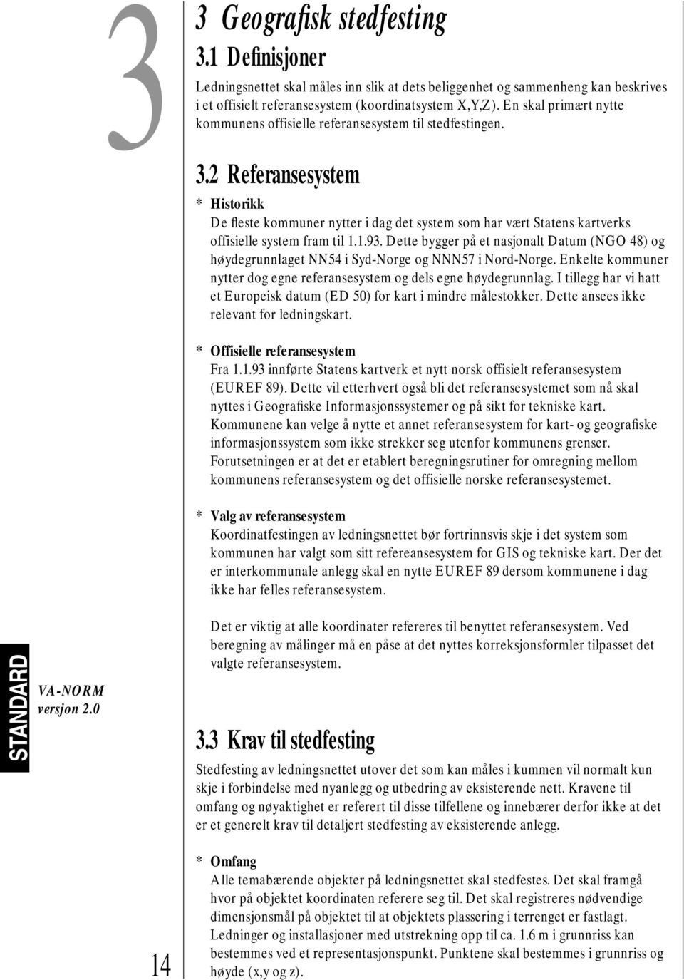 2 Referansesystem * Historikk De fleste kommuner nytter i dag det system som har vært Statens kartverks offisielle system fram til 1.1.93.