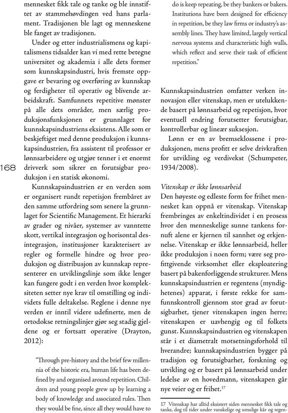 kunnskap og ferdigheter til operativ og blivende arbeidskraft. Samfunnets repetitive mønster på alle dets områder, men særlig produksjonsfunksjonen er grunnlaget for kunnskapsindustriens eksistens.