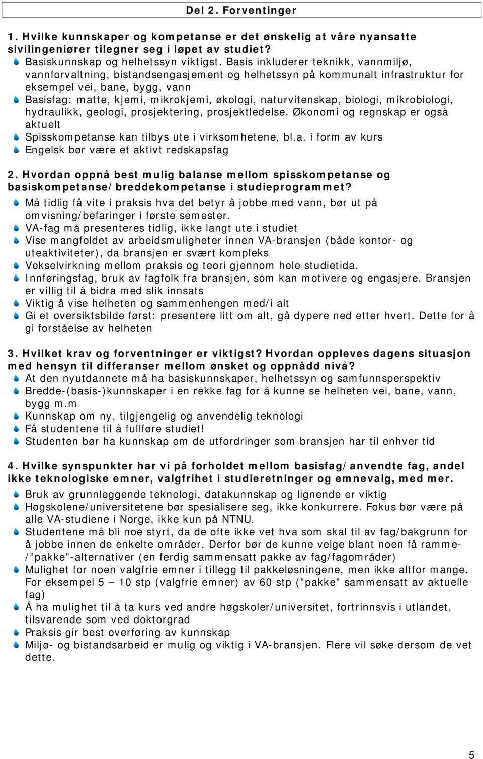 naturvitenskap, biologi, mikrobiologi, hydraulikk, geologi, prosjektering, prosjektledelse. Økonomi og regnskap er også aktuelt Spisskompetanse kan tilbys ute i virksomhetene, bl.a. i form av kurs Engelsk bør være et aktivt redskapsfag 2.