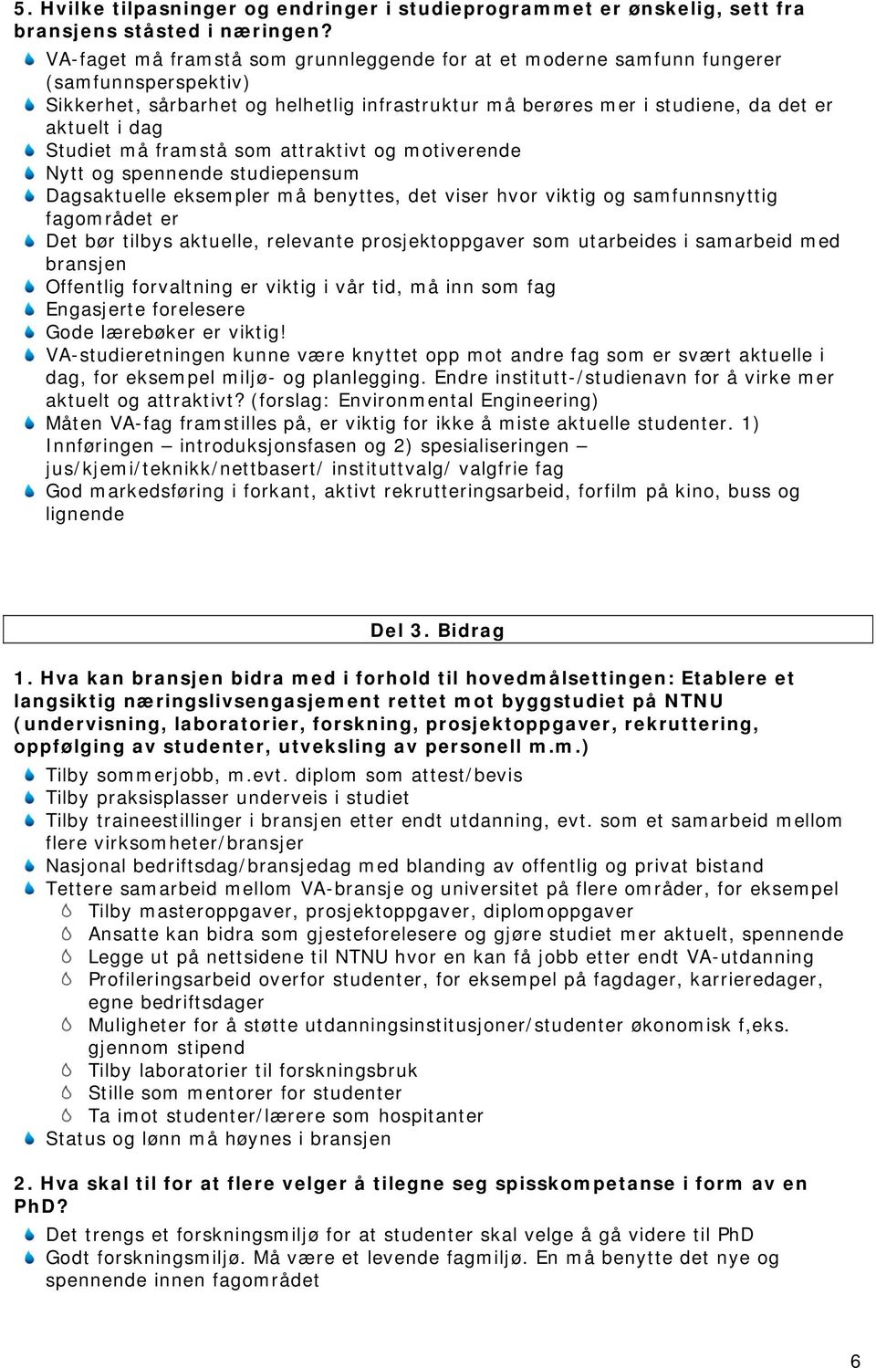 Studiet må framstå som attraktivt og motiverende Nytt og spennende studiepensum Dagsaktuelle eksempler må benyttes, det viser hvor viktig og samfunnsnyttig fagområdet er Det bør tilbys aktuelle,