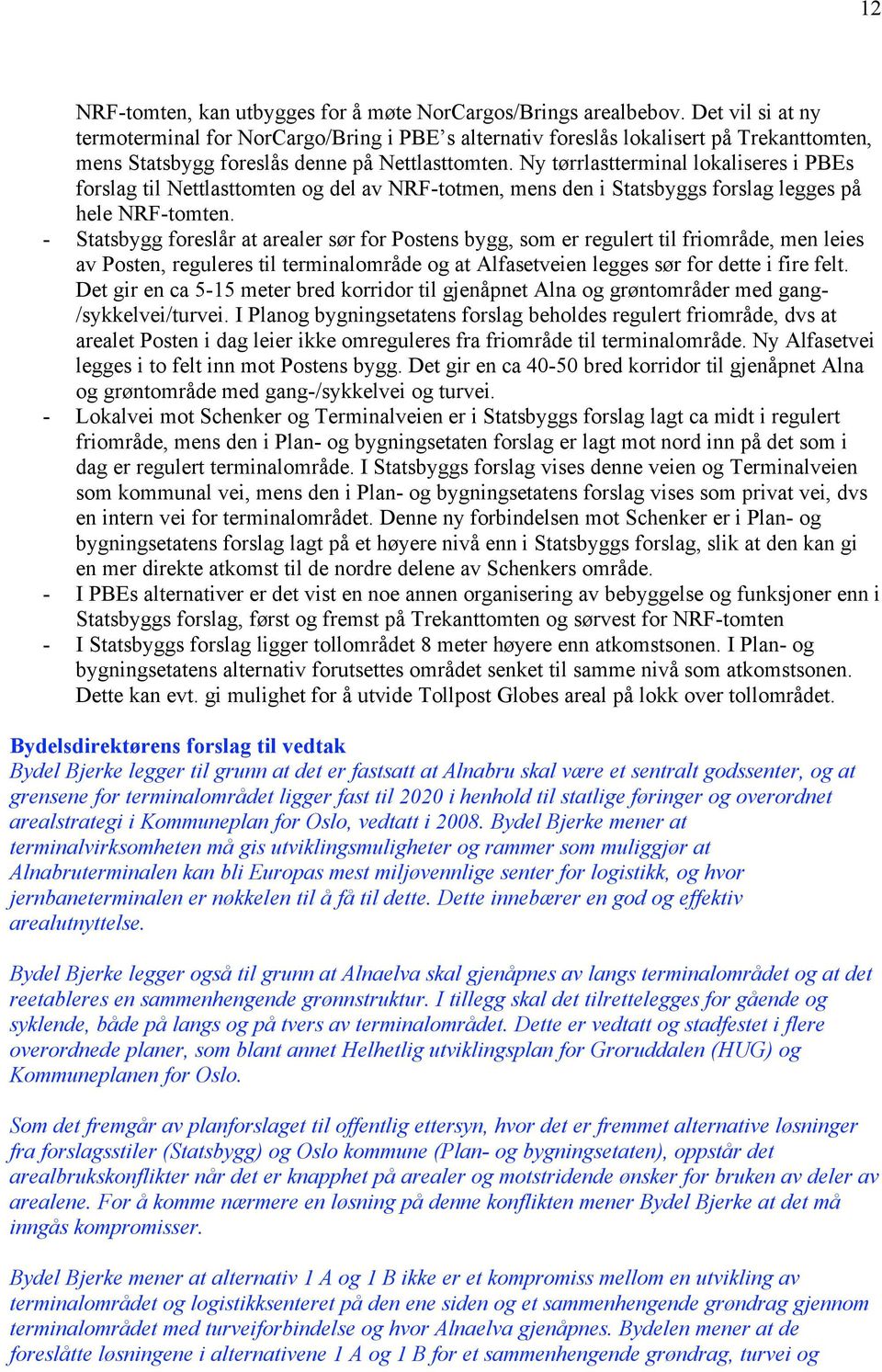 Ny tørrlastterminal lokaliseres i PBEs forslag til Nettlasttomten og del av NRF-totmen, mens den i Statsbyggs forslag legges på hele NRF-tomten.