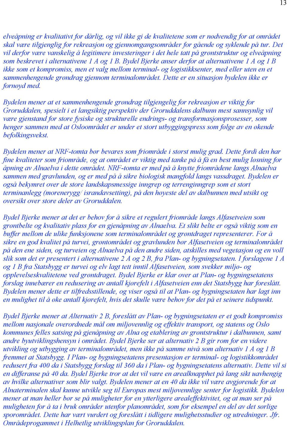 Bydel Bjerke anser derfor at alternativene 1 A og 1 B ikke som et kompromiss, men et valg mellom terminal- og logistikksenter, med eller uten en et sammenhengende grøndrag gjennom terminalområdet.