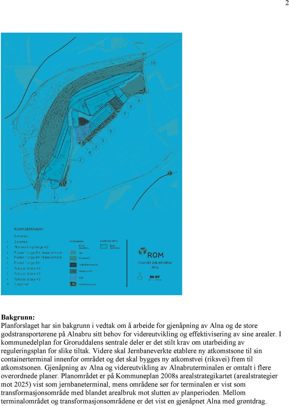 Videre skal Jernbaneverkte etablere ny atkomstsone til sin containerterminal innenfor området og det skal bygges ny atkomstvei (riksvei) frem til atkomstsonen.