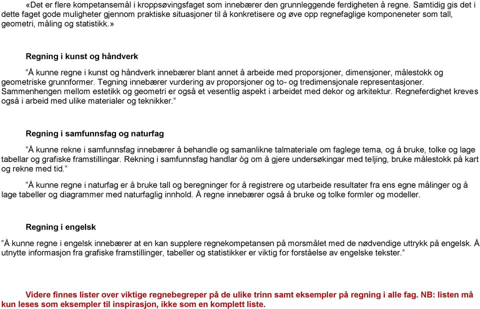 » kunst og håndverk Å kunne regne i kunst og håndverk innebærer blant annet å arbeide med proporsjoner, dimensjoner, målestokk og geometriske grunnformer.