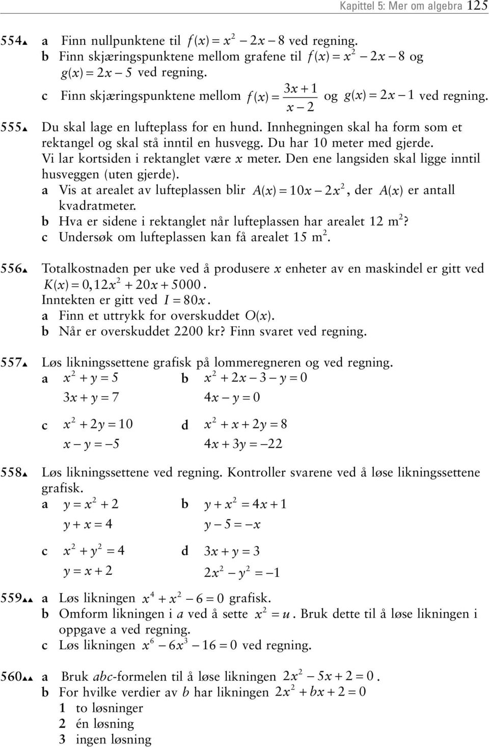 Vi lr kortsien i rektnglet være meter. Den ene lngsien skl ligge inntil husveggen (uten gjere). Vis t relet v lufteplssen lir A ( )= 0, er A ( ) er ntll kvrtmeter.