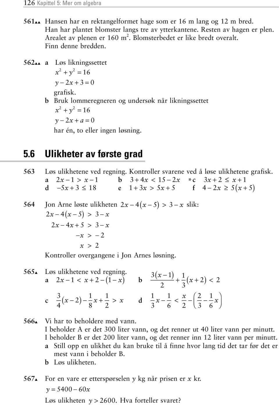 Kontroller svrene ve å løse ulikhetene grfisk. > < 5 * 5 8 e > 5 5 f 5 5 56 Jon Arne løste ulikheten 5 slik: 5 ( ) > ( ) > 5 > > > Kontroller overgngene i Jon Arnes løsning.