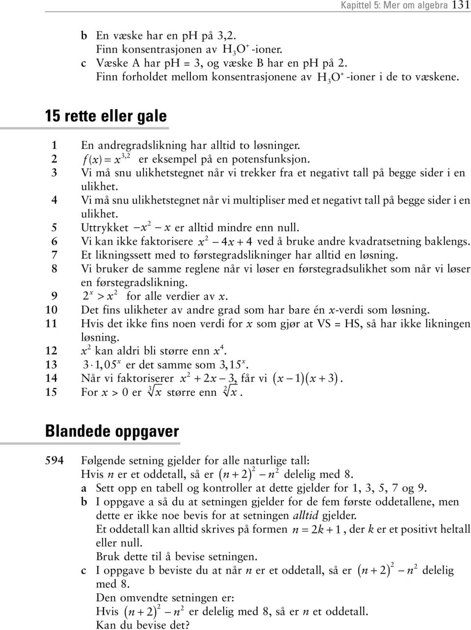 Vi må snu ulikhetstegnet når vi multipliser me et negtivt tll på egge sier i en ulikhet. 5 Uttrykket er llti minre enn null. 6 Vi kn ikke fktorisere ve å ruke nre kvrtsetning klengs.