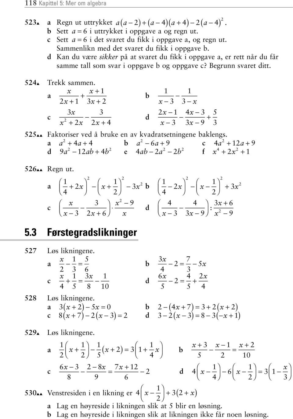 5 9 Fktoriser ve å ruke en v kvrtsetningene klengs. 6 9 9 9 e f 56 Regn ut. 9 6 6 9 : 9 5. Førstegrslikninger 57 Løs likningene. 5 = = 7 6 5 5 = 8 6 = 0 5 5 58 Løs likningene.