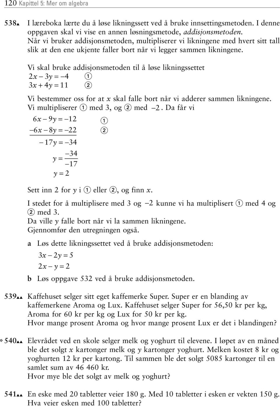 Vi skl ruke isjonsmetoen til å løse likningssettet y = y = Vi estemmer oss for t skl flle ort når vi erer smmen likningene. Vi multipliserer me, og me.