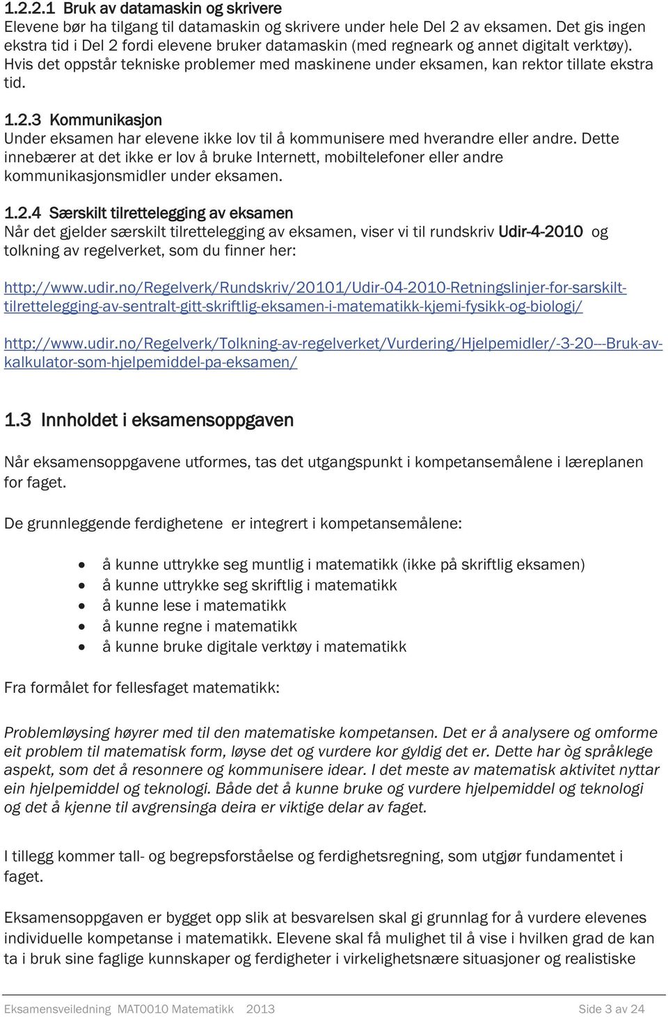 Hvis det oppstår tekniske problemer med maskinene under eksamen, kan rektor tillate ekstra tid. 1.2.3 Kommunikasjon Under eksamen har elevene ikke lov til å kommunisere med hverandre eller andre.