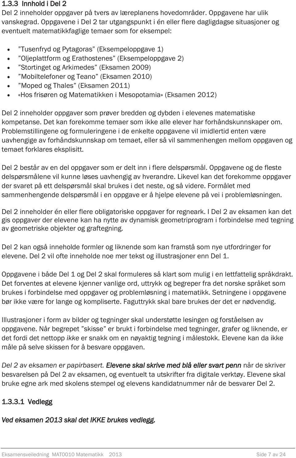 Erathostenes (Eksempeloppgave 2) Stortinget og Arkimedes (Eksamen 2009) Mobiltelefoner og Teano (Eksamen 2010) Moped og Thales (Eksamen 2011) «Hos frisøren og Matematikken i Mesopotamia» (Eksamen