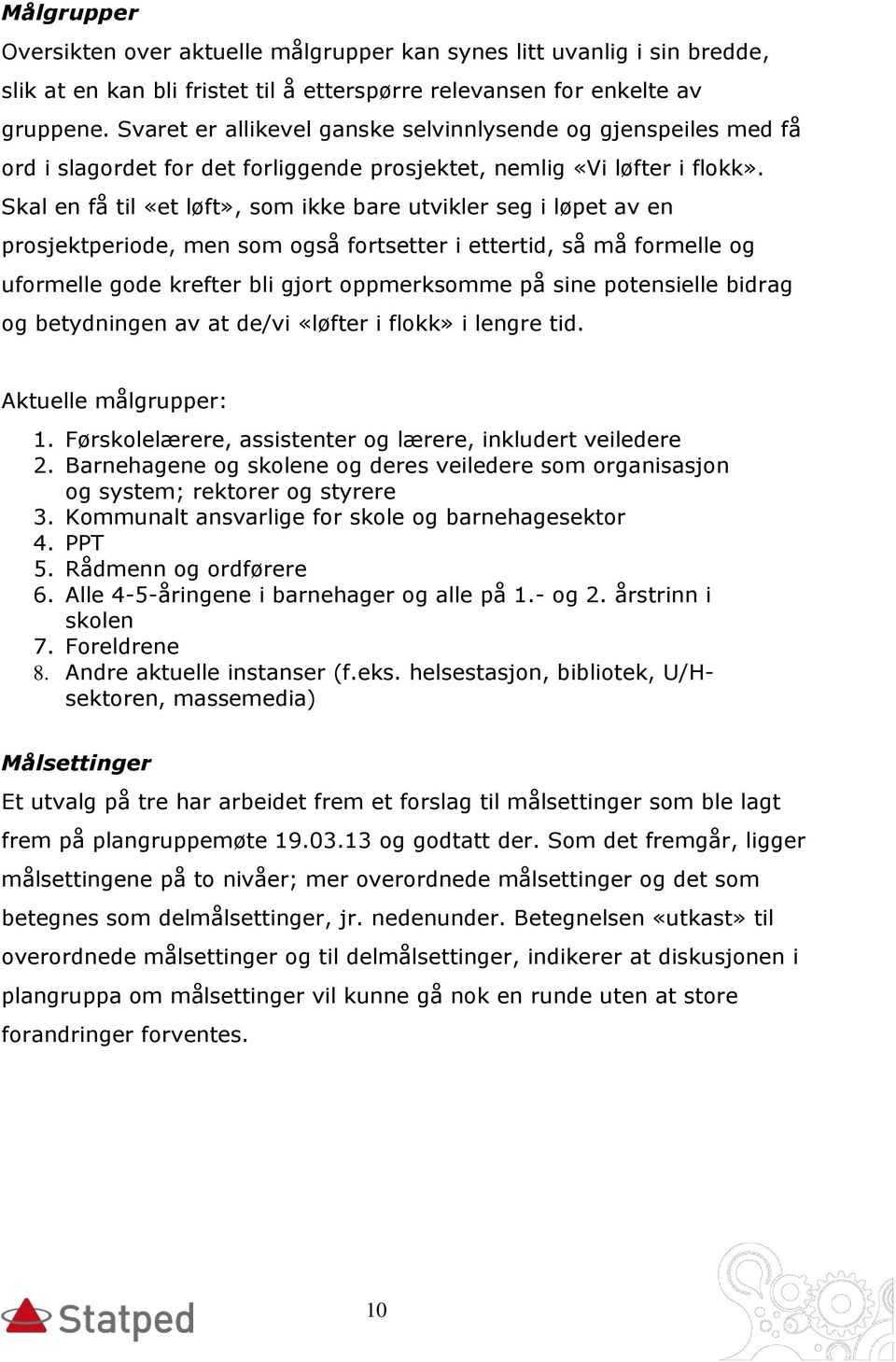 Skal en få til «et løft», som ikke bare utvikler seg i løpet av en prosjektperiode, men som også fortsetter i ettertid, så må formelle og uformelle gode krefter bli gjort oppmerksomme på sine