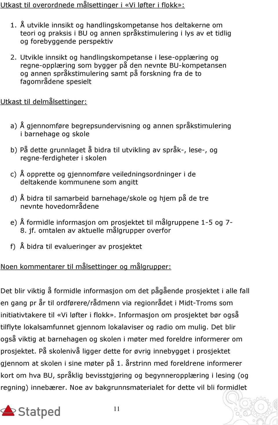 Utvikle innsikt og handlingskompetanse i lese-opplæring og regne-opplæring som bygger på den nevnte BU-kompetansen og annen språkstimulering samt på forskning fra de to fagområdene spesielt Utkast