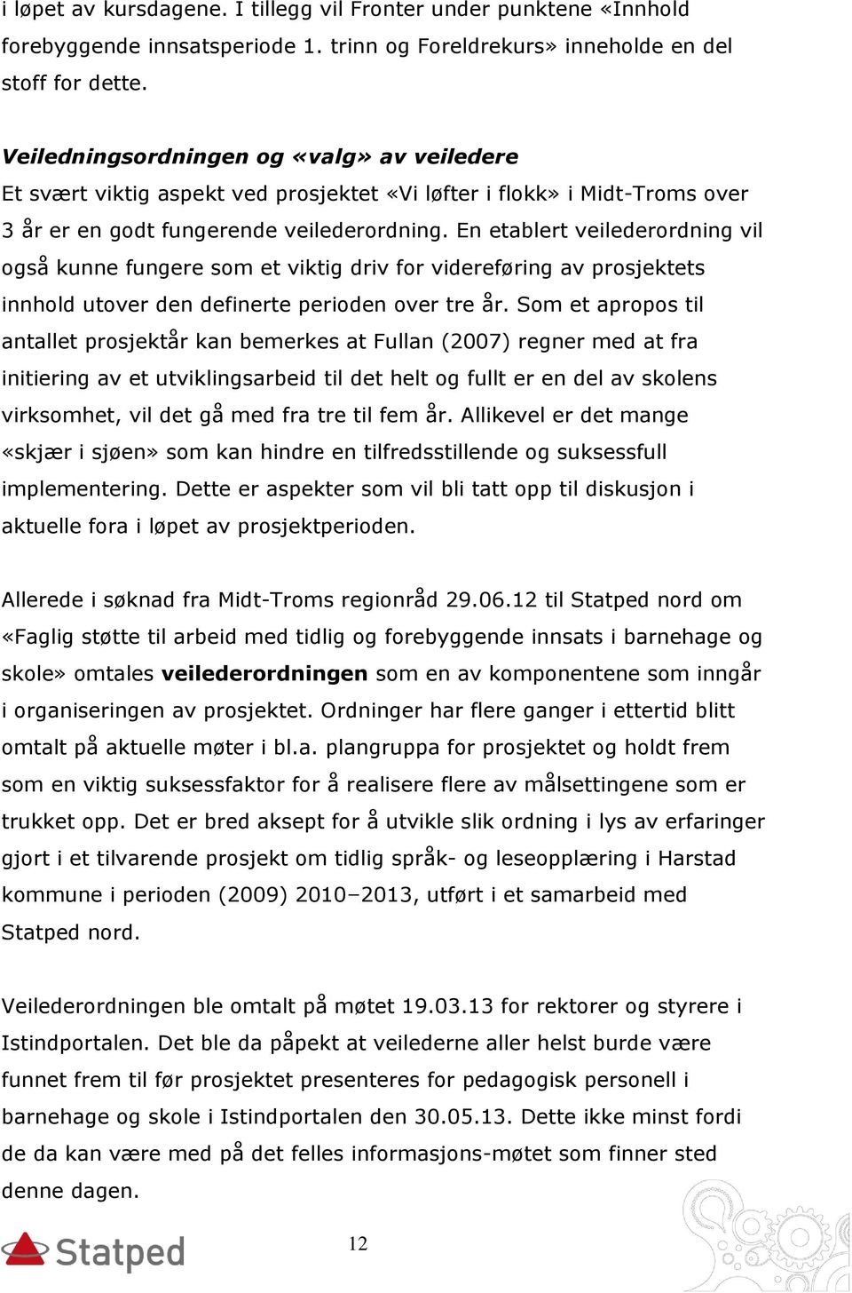 En etablert veilederordning vil også kunne fungere som et viktig driv for videreføring av prosjektets innhold utover den definerte perioden over tre år.