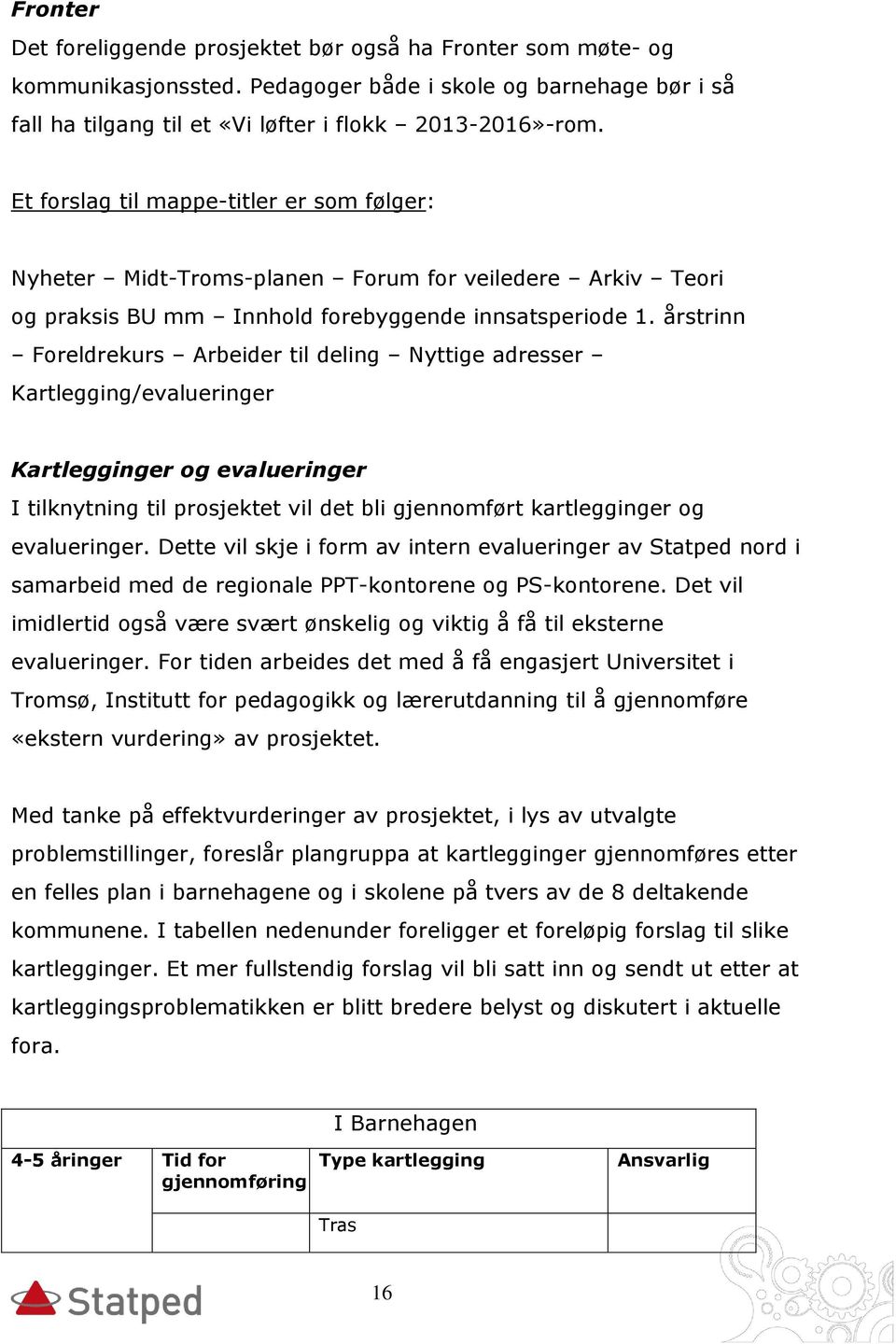 årstrinn Foreldrekurs Arbeider til deling Nyttige adresser Kartlegging/evalueringer Kartlegginger og evalueringer I tilknytning til prosjektet vil det bli gjennomført kartlegginger og evalueringer.