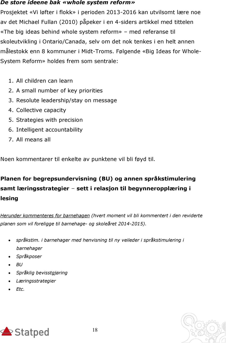 Følgende «Big Ideas for Whole- System Reform» holdes frem som sentrale: 1. All children can learn 2. A small number of key priorities 3. Resolute leadership/stay on message 4. Collective capacity 5.