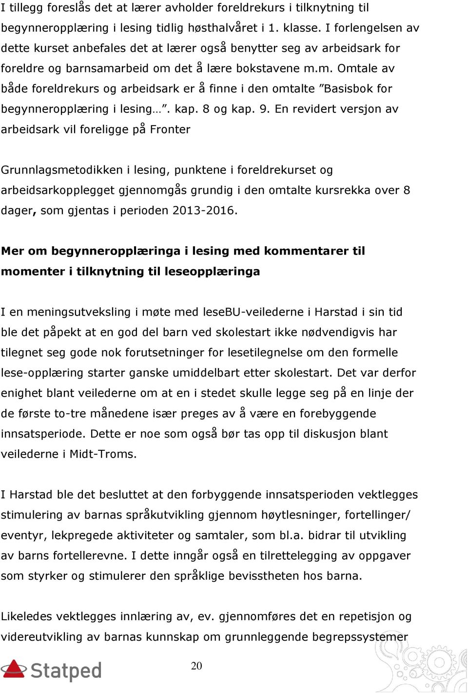 rbeid om det å lære bokstavene m.m. Omtale av både foreldrekurs og arbeidsark er å finne i den omtalte Basisbok for begynneropplæring i lesing. kap. 8 og kap. 9.