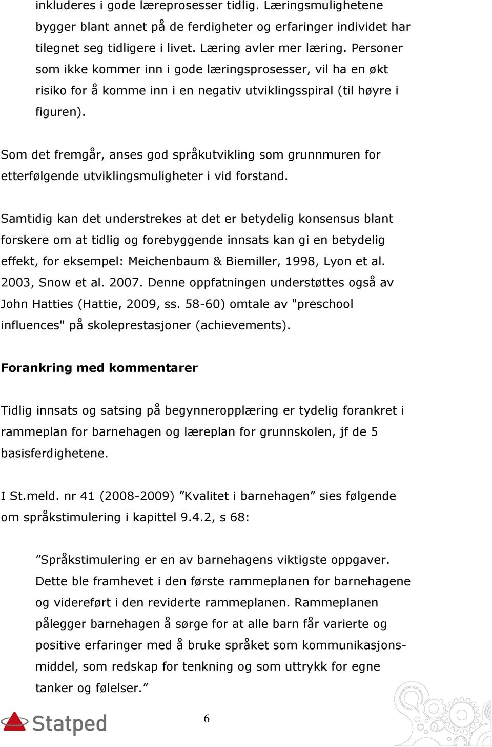 Som det fremgår, anses god språkutvikling som grunnmuren for etterfølgende utviklingsmuligheter i vid forstand.