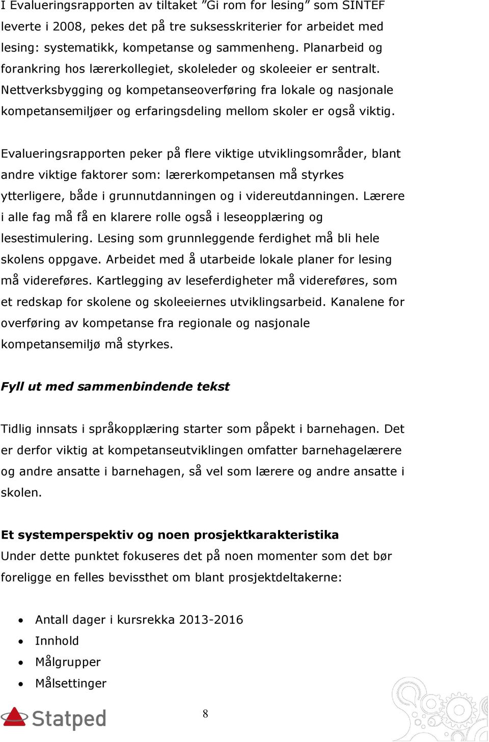 Nettverksbygging og kompetanseoverføring fra lokale og nasjonale kompetansemiljøer og erfaringsdeling mellom skoler er også viktig.