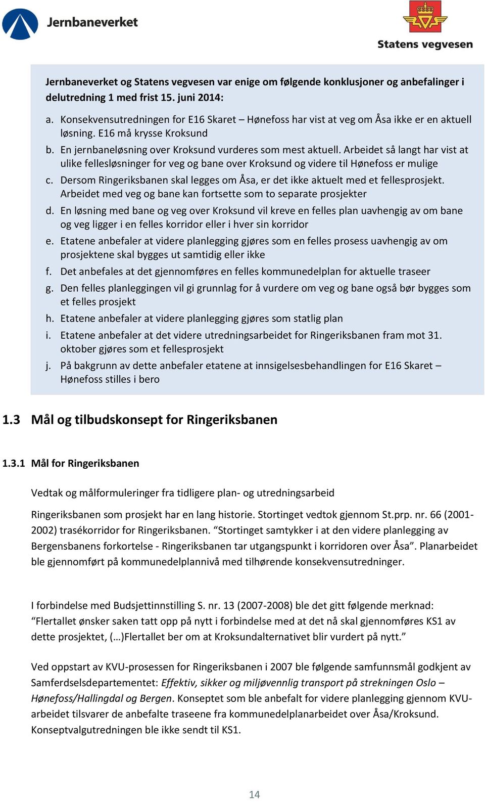 Arbeidet så langt har vist at ulike fellesløsninger for veg og bane over Kroksund og videre til Hønefoss er mulige c.