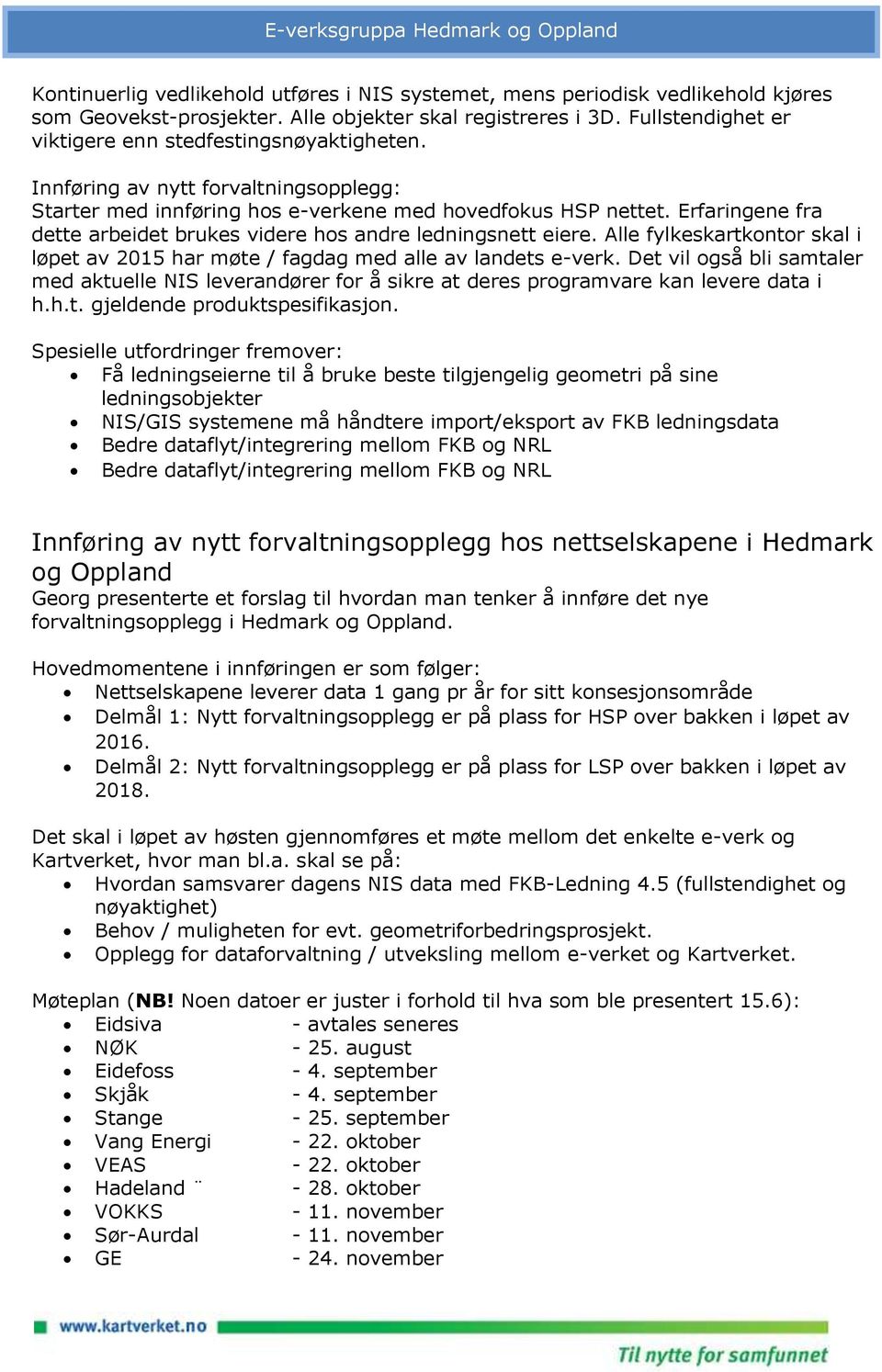 Erfaringene fra dette arbeidet brukes videre hos andre ledningsnett eiere. Alle fylkeskartkontor skal i løpet av 2015 har møte / fagdag med alle av landets e-verk.