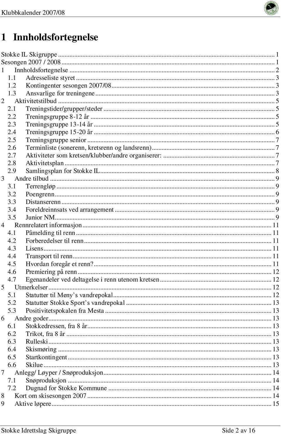 6 Terminliste (sonerenn, kretsrenn og landsrenn)... 7 2.7 Aktiviteter som kretsen/klubber/andre organiserer:... 7 2.8 Aktivitetsplan... 7 2.9 Samlingsplan for Stokke IL... 8 3 Andre tilbud... 9 3.