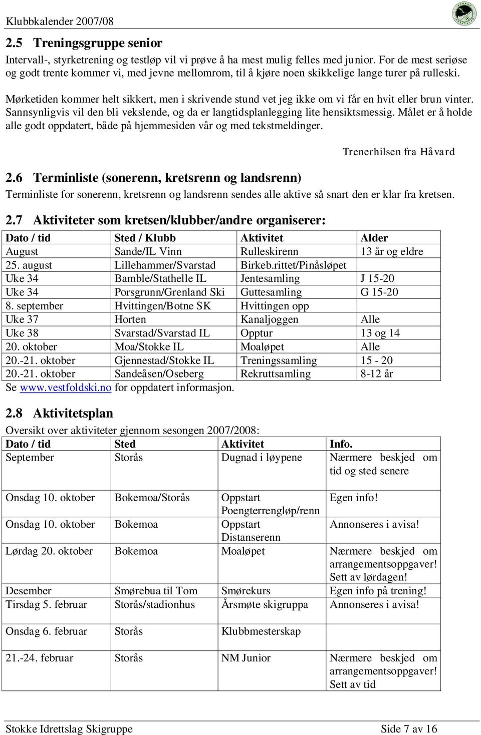 Mørketiden kommer helt sikkert, men i skrivende stund vet jeg ikke om vi får en hvit eller brun vinter. Sannsynligvis vil den bli vekslende, og da er langtidsplanlegging lite hensiktsmessig.