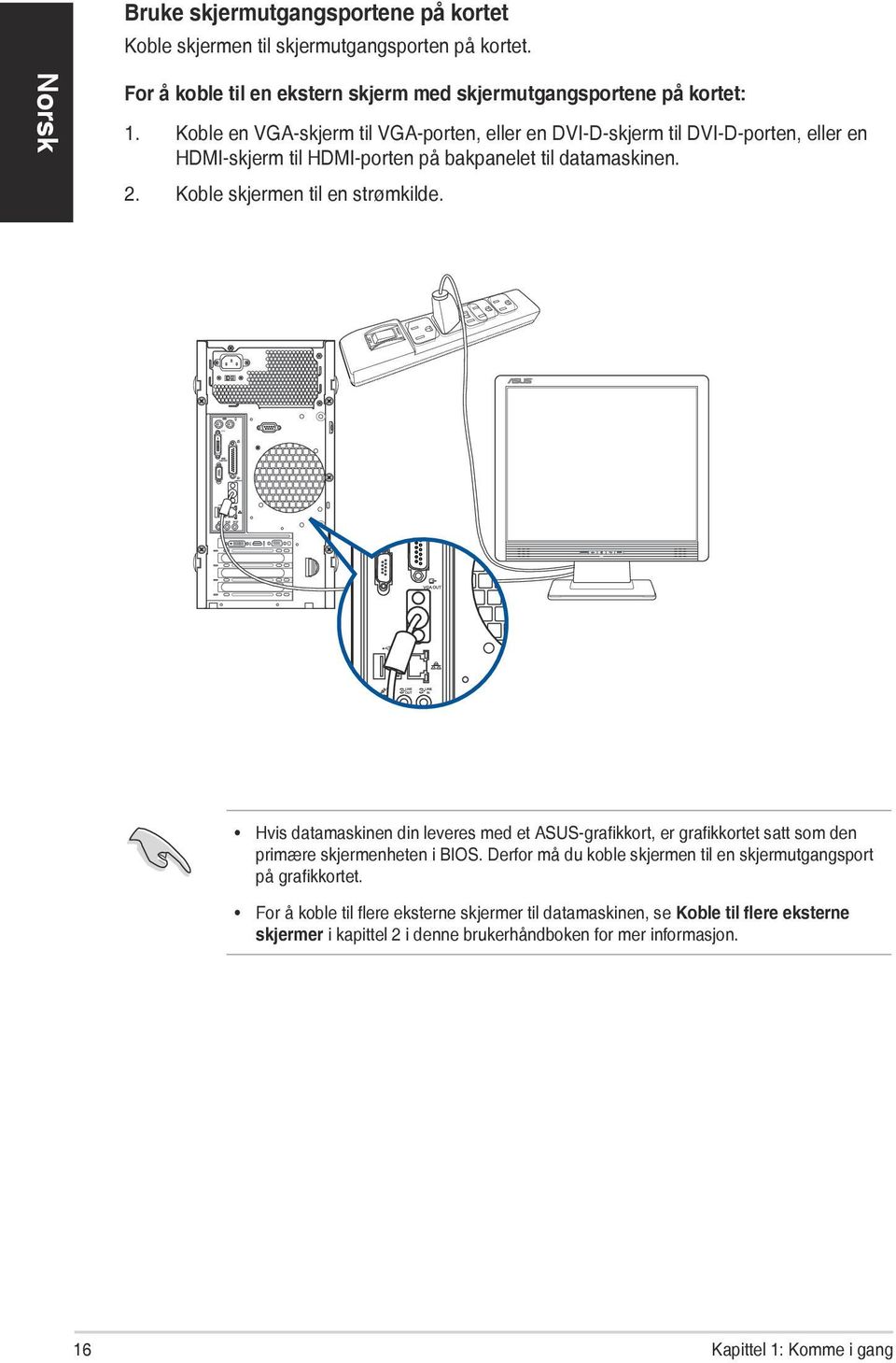 Koble skjermen til en strømkilde. Hvis datamaskinen din leveres med et ASUS-grafikkort, er grafikkortet satt som den primære skjermenheten i BIOS.