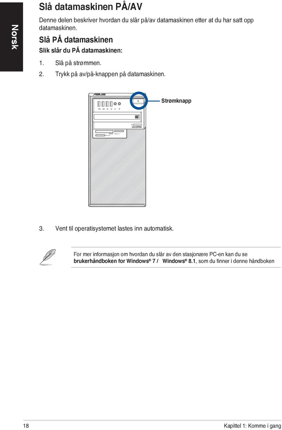 datamaskinen. Slå PÅ datamaskinen Slik slår du PÅ datamaskinen: 1. Slå på strømmen. 2. Trykk på av/på-knappen på datamaskinen.