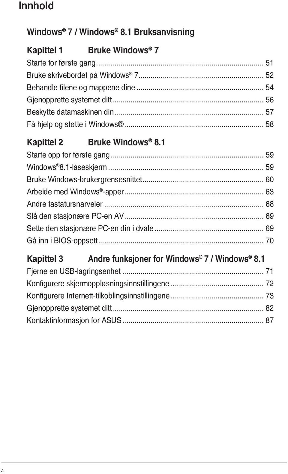 .. 59 Bruke Windows-brukergrensesnittet... 60 Arbeide med Windows -apper... 63 Andre tastatursnarveier... 68 Slå den stasjonære PC-en AV... 69 Sette den stasjonære PC-en din i dvale.