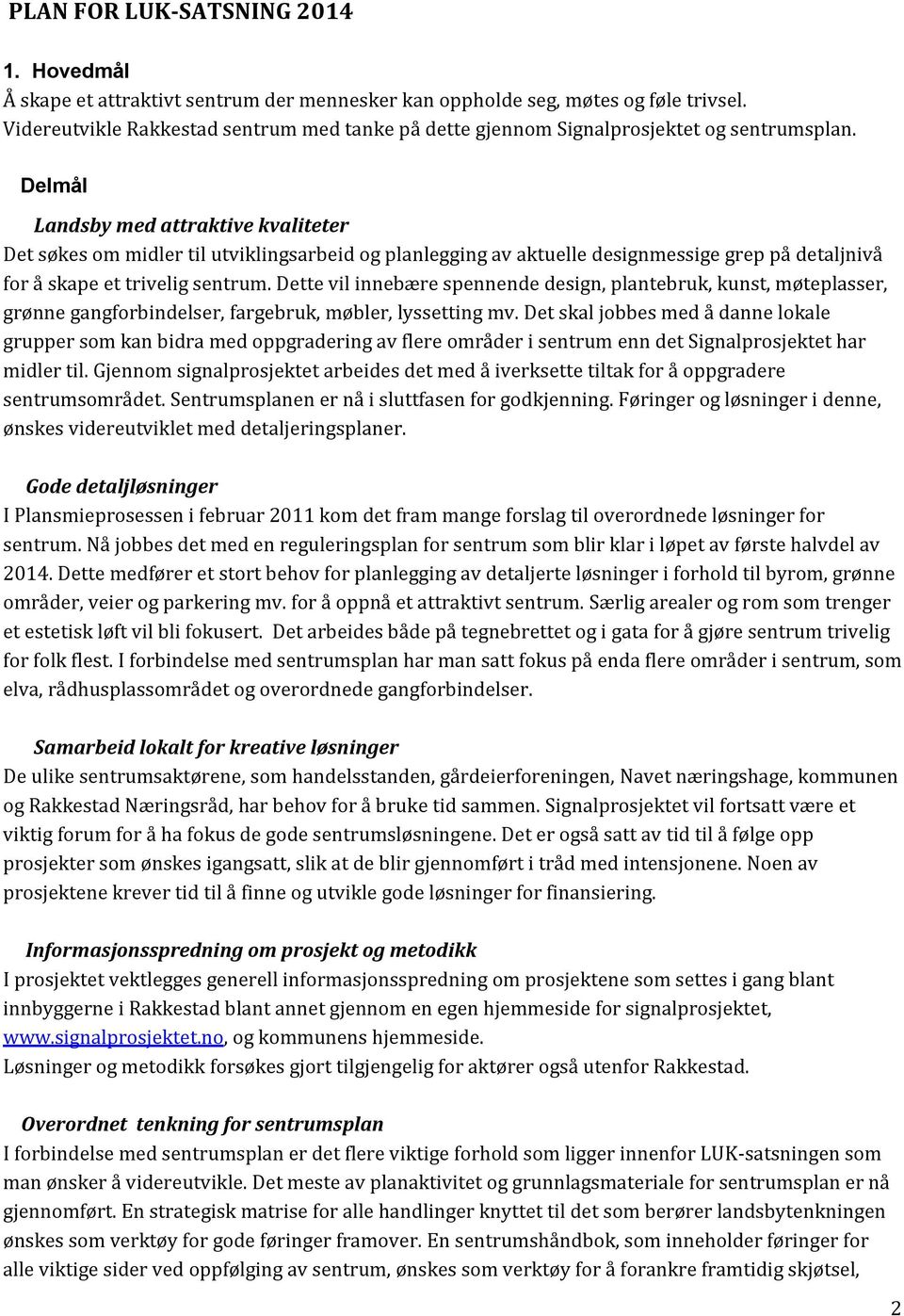 Delmål Landsby med attraktive kvaliteter Det søkes om midler til utviklingsarbeid og planlegging av aktuelle designmessige grep på detaljnivå for å skape et trivelig sentrum.