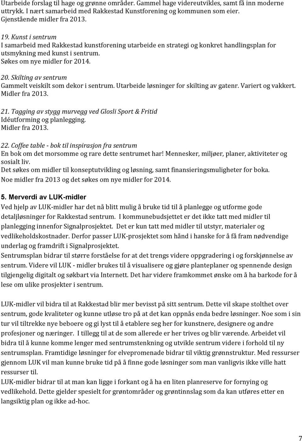 4. 20. Skilting av sentrum Gammelt veiskilt som dekor i sentrum. Utarbeide løsninger for skilting av gatenr. Variert og vakkert. Midler fra 2013. 21.