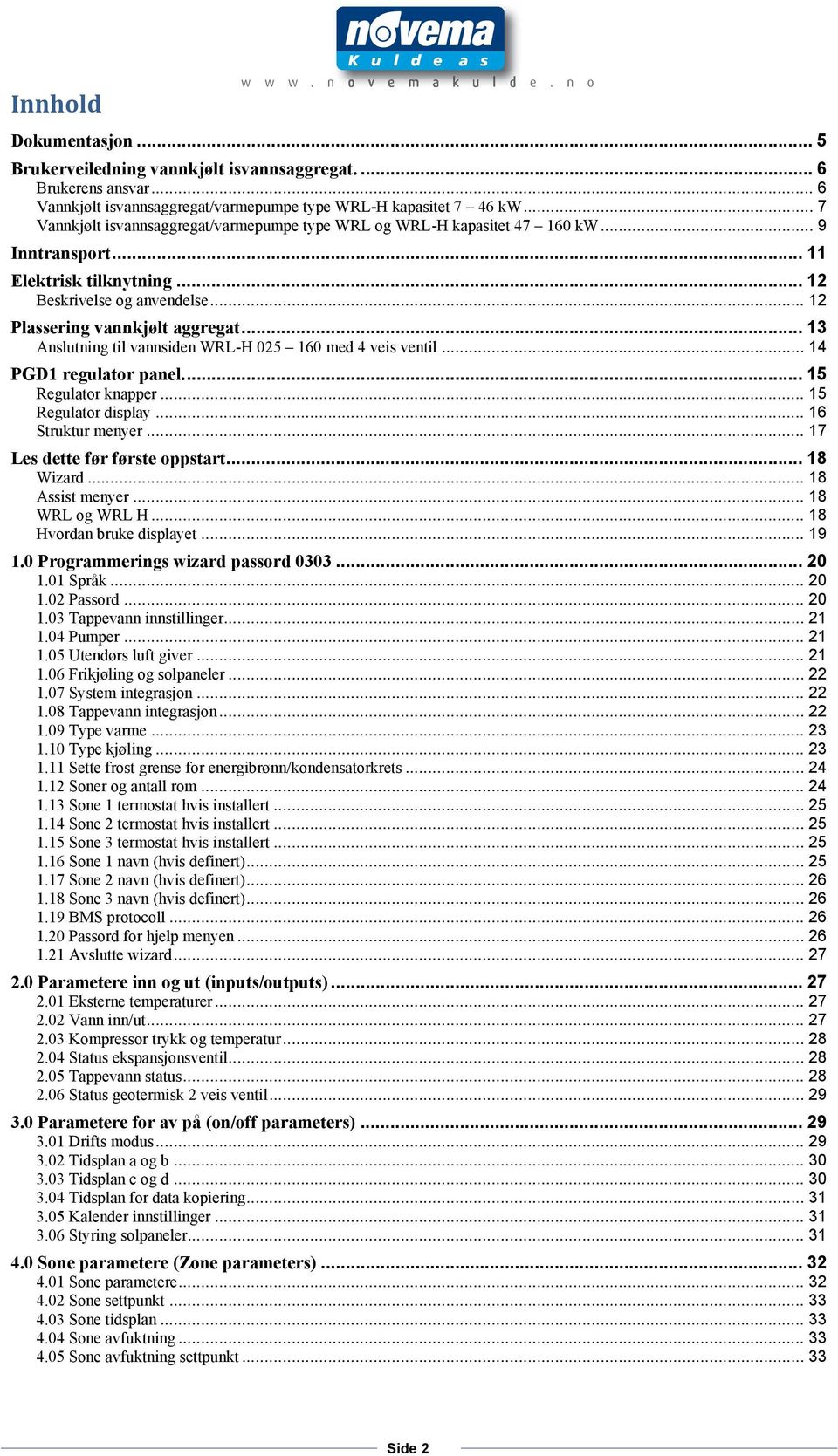 .. 13 nslutning til vannsiden WRL-H 025 160 med 4 veis ventil... 14 PG1 regulator panel.... 15 Regulator knapper... 15 Regulator display... 16 Struktur menyer... 17 Les dette før første oppstart.