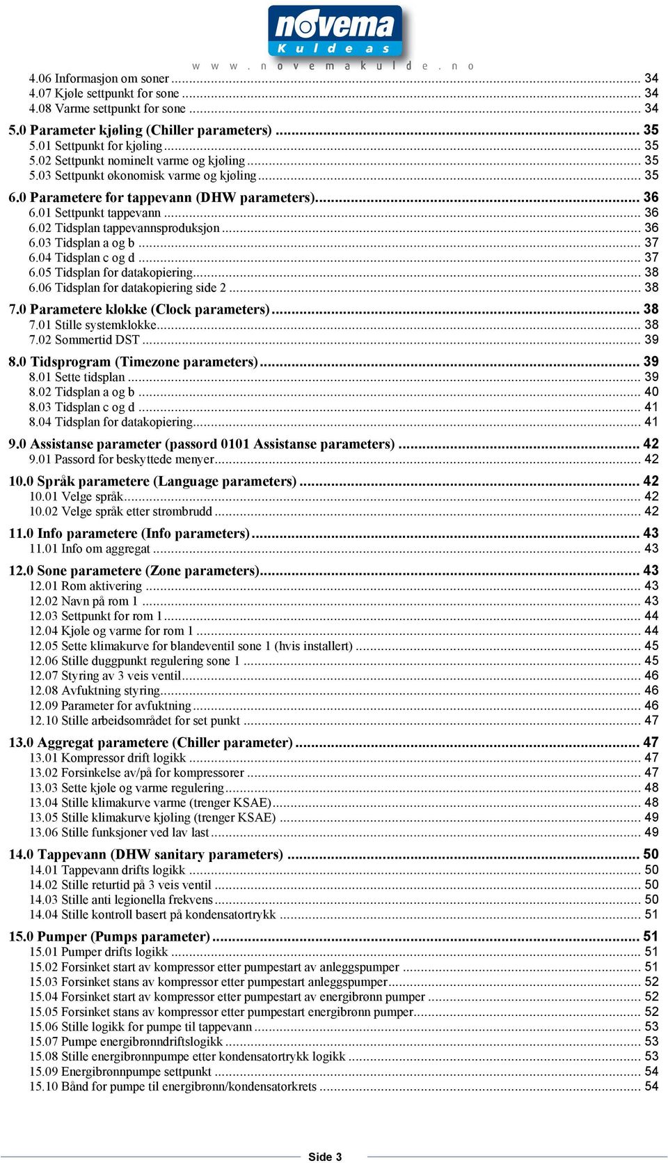 .. 37 6.04 Tidsplan c og d... 37 6.05 Tidsplan for datakopiering... 38 6.06 Tidsplan for datakopiering side 2... 38 7.0 Parametere klokke (lock parameters)... 38 7.01 Stille systemklokke... 38 7.02 Sommertid ST.