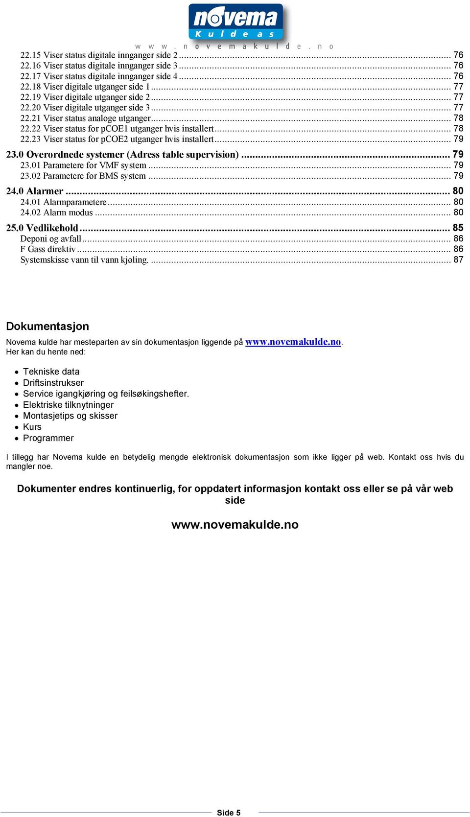 .. 79 23.0 Overordnede systemer (dress table supervision)... 79 23.01 Parametere for VMF system... 79 23.02 Parametere for MS system... 79 24.0 larmer... 80 24.01 larmparametere... 80 24.02 larm modus.