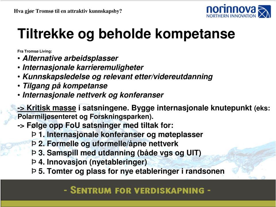 etter/videreutdanning Tilgang på kompetanse Internasjonale nettverk og konferanser -> Kritisk masse i satsningene.